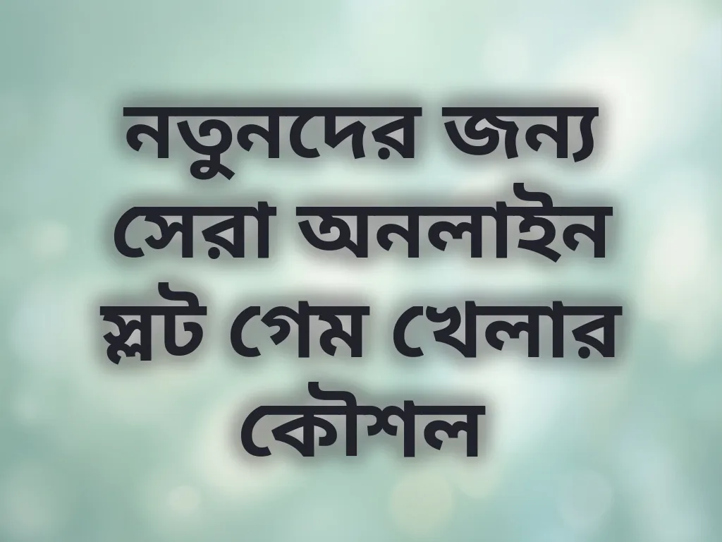 নতুনদের জন্য সেরা অনলাইন স্লট গেম খেলার কৌশল